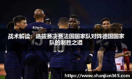 战术解读：选拔赛决赛法国国家队对阵德国国家队的制胜之道